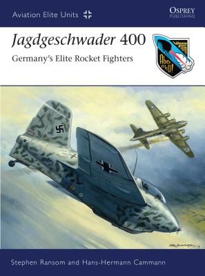 Jagdgeschwader 400: Germany's Elite Rocket Fighters - Ransom, Stephen, and Cammann, Hans-Hermann