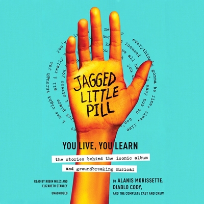 Jagged Little Pill: You Live, You Learn--The Stories Behind the Iconic Album and Groundbreaking Musical - Morissette, Alanis, and Cody, Diablo, and Miles, Robin (Read by)