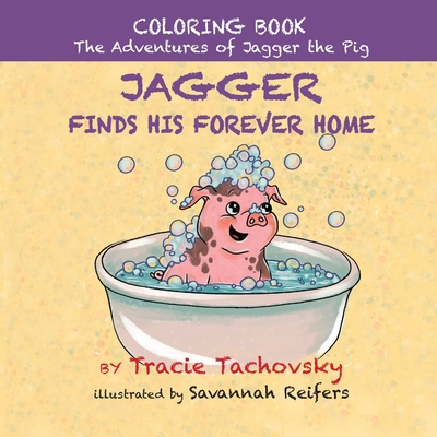 Jagger the Pig Finds His Forever Home: Coloring Book - Tachovsky, Tracie