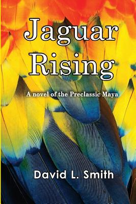 Jaguar Rising: A novel of the Preclassic Maya - Smith, David L