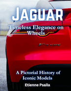 Jaguar: Timeless Elegance on Wheels: A Pictorial History of Iconic Models