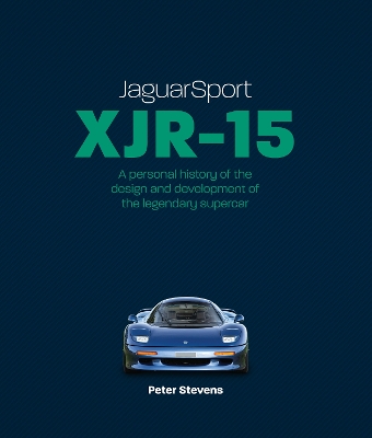 JaguarSport XJR-15: A personal history of the design and development of the legendary supercar - Stevens, Peter