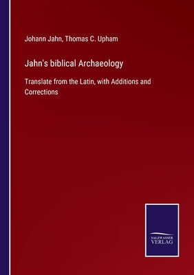 Jahn's biblical Archaeology: Translate from the Latin, with Additions and Corrections - Upham, Thomas C, and Jahn, Johann