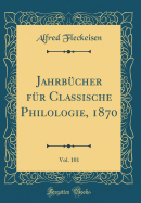 Jahrbcher fr Classische Philologie, 1870, Vol. 101 (Classic Reprint)