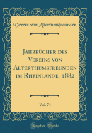 Jahrb?cher Des Vereins Von Alterthumsfreunden Im Rheinlande, 1882, Vol. 74 (Classic Reprint)