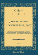 Jahrbuch Der Bcherpreise, 1907, Vol. 2: Alphabetische Zusammenstellung Der Wichtigsten Auf Den Europischen Auktionen (Mit Ausschlu Der Englischen) Verkauften Bcher Mit Den Erzielten Preisen (Classic Reprint)