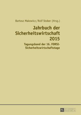 Jahrbuch Der Sicherheitswirtschaft 2015: Tagungsband Der 16. Forsi-Sicherheitswirtschaftstage - Makowicz, Bartosz (Editor), and Stober, Rolf (Editor)