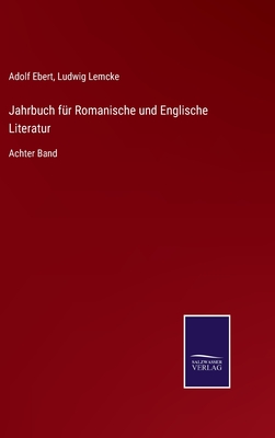 Jahrbuch f?r Romanische und Englische Literatur: Achter Band - Lemcke, Ludwig (Editor), and Ebert, Adolf