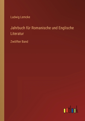 Jahrbuch f?r Romanische und Englische Literatur: Zwlfter Band - Lemcke, Ludwig