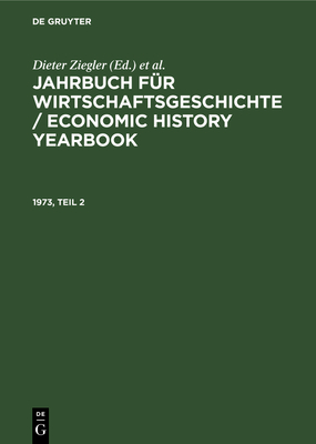 Jahrbuch F?r Wirtschaftsgeschichte / Economic History Yearbook. 1973, Teil 2 - Ziegler, Dieter (Editor), and Pierenkemper, Toni (Editor), and Plumpe, Werner (Editor)