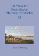 Jahrbuch Fur Europaische Uberseegeschichte 13 (2013)
