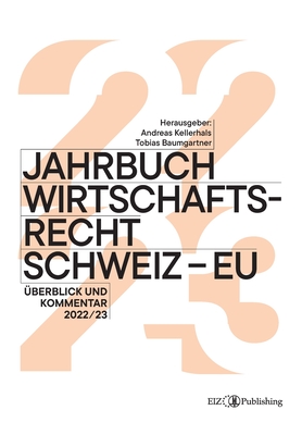 Jahrbuch Wirtschaftsrecht Schweiz - EU: ?berblick und Kommentar 2022/23 - Kellerhals, Andreas (Editor), and Baumgartner, Tobias (Editor)