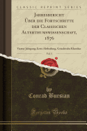 Jahresbericht ber Die Fortschritte Der Classischen Alterthumswissenschaft, 1876, Vol. 5: Vierter Jahrgang; Erste Abtheilung, Griechische Klassiker (Classic Reprint)