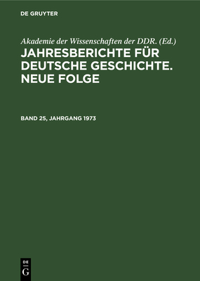 Jahresberichte Fr Deutsche Geschichte. Neue Folge. Band 25, Jahrgang 1973 - Akademie Der Wissenschaften Der Ddr (Editor)