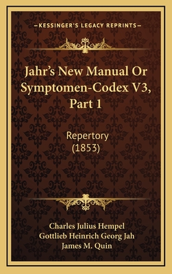 Jahr's New Manual or Symptomen-Codex V3, Part 1: Repertory (1853) - Hempel, Charles Julius, and Jah, Gottlieb Heinrich Georg (Foreword by), and Quin, James M