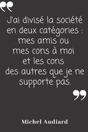 J'ai divis? la soci?t? en deux cat?gories: mes amis ou mes cons ? moi et les cons des autres que je ne supporte pas: Carnet de notes 124 pages lign?es format 15,24 x 22,89 cm Message Sarcastique