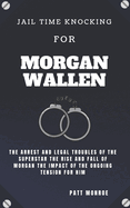 Jail Time Knocking For Morgan Wallen: The Arrest and Legal Troubles of the Superstar The Rise and Fall of Morgan The Impact of the Ongoing Tension For Him
