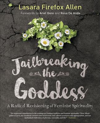 Jailbreaking the Goddess: A Radical Revisioning of Feminist Spirituality - Allen, Lasara Firefox