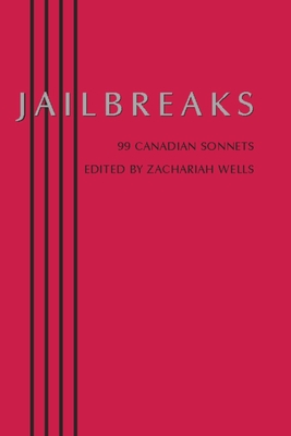 Jailbreaks: 99 Canadian Sonnets - Wells, Zachariah (Editor)