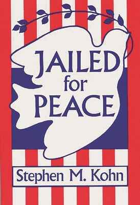 Jailed for Peace: The History of American Draft Law Violators, 1658-1985 - Kohn, Stephen
