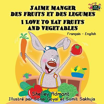 J'aime manger des fruits et des legumes I Love to Eat Fruits and Vegetables: French English Bilingual Edition - Admont, Shelley, and Books, Kidkiddos