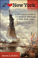 J'Aime New York, 2nd Edition: A Bilingual Guide to the French Heritage of New York State / Guide Bilingue de l'Hritage Franais de l'tat de New York