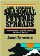 Jake Bernstein's Seasonal Futures Spreads: High-Probability Seasonal Spreads for Futures Traders