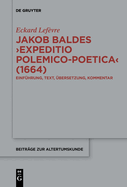 Jakob Baldes >Expeditio Polemico-Poetica: Eine Satirische Verteidigung Der Lateinischen Und Neulateinischen Literatur. Einfhrung, Text, bersetzung, Kommentar