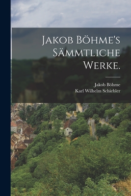 Jakob Bohme's Sammtliche Werke. - Bhme, Jakob, and Karl Wilhelm Schiebler (Creator)