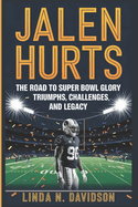 Jalen Hurts: The Road to Super Bowl Glory - Triumphs, Challenges, and Legacy