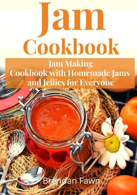 Jam Cookbook: Jam Making Cookbook with Homemade Jams and Jellies for Everyone - Fawn, Brendan