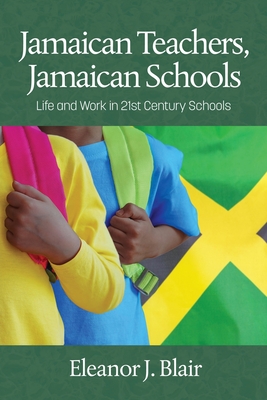 Jamaican Teachers, Jamaican Schools: Life and Work in 21st Century Schools - Blair, Eleanor J.