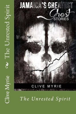 Jamaica's Greatest Ghost Stories: The Unrested Spirit - Myrie, Clive