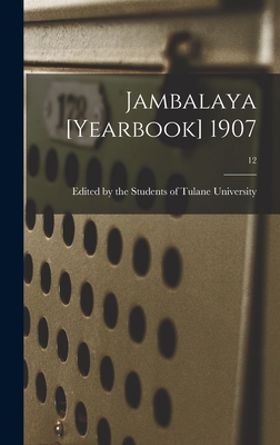 Jambalaya [yearbook] 1907; 12 - Edited by the Students of Tulane Univ (Creator)