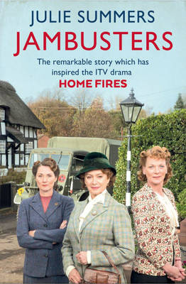 Jambusters: The remarkable story which has inspired the ITV drama Home Fires - Summers, Julie