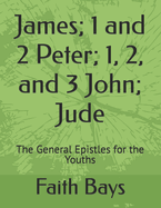 James; 1 and 2 Peter; 1, 2, and 3 John; Jude: The General Epistles for the Youths