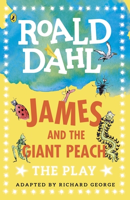 James and the Giant Peach: The Play - George, Richard (Adapted by), and Dahl, Roald