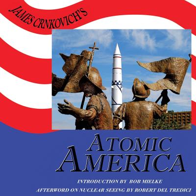 James Crnkovich's Atomic America Deluxe Edition - Mielke, Bob (Introduction by), and Del Tredici, Robert, and Crnkovich, James