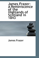 James Frazer: A Reminiscence of the Highlands of Scotland in 1843