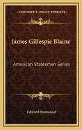 James Gillespie Blaine: American Statesmen Series