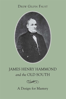James Henry Hammond and the Old South: A Design for Mastery - Faust, Drew Gilpin, President