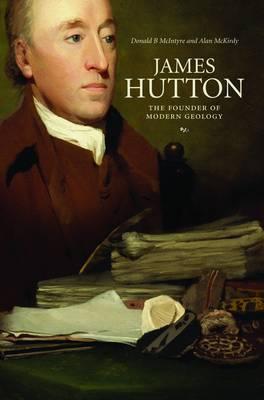 James Hutton: The Founder of Modern Geology. Donald B. McIntyre and Alan McKirdy - McIntyre, D B