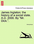 James Ingleton: The History of a Social State. A.D. 2000. by "Mr. Dick.."