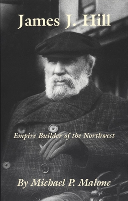 James J. Hill: Empire Builder of the Northwest Volume 12 - Malone, Michael P