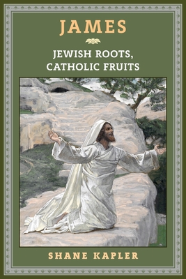 James: Jewish Roots, Catholic Fruits - Kapler, Shane