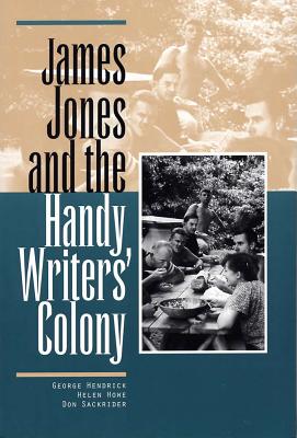 James Jones and the Handy Writers' Colony - Hendrick, George, and Howe, Helen, and Sackrider, Don