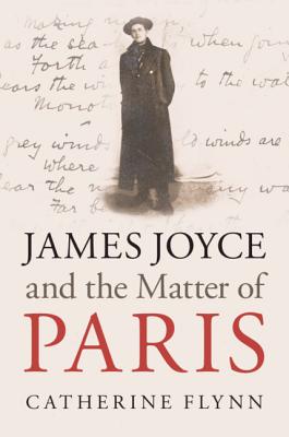 James Joyce and the Matter of Paris - Flynn, Catherine
