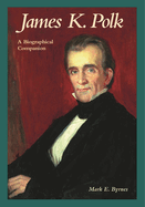James K. Polk: A Biographical Companion