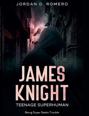 James Knight: Teenage Superhuman - Being Super Seeks Trouble - Romero, Jordan