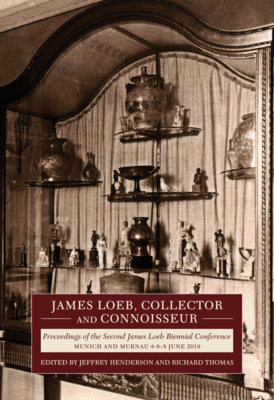 James Loeb, Collector and Connoisseur: Proceedings of the Second James Loeb Biennial Conference, Munich and Murnau 6-8 June 2019 - Henderson, Jeffrey (Editor), and Thomas, Richard F (Editor), and Ebbinghaus, Susanne